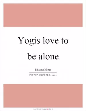 Yogis love to be alone Picture Quote #1