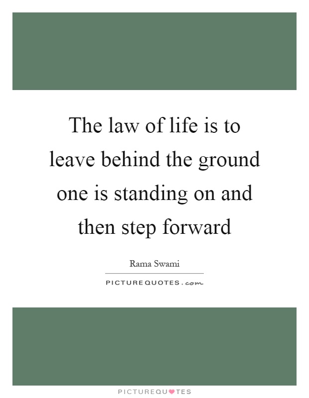 The law of life is to leave behind the ground one is standing on and then step forward Picture Quote #1