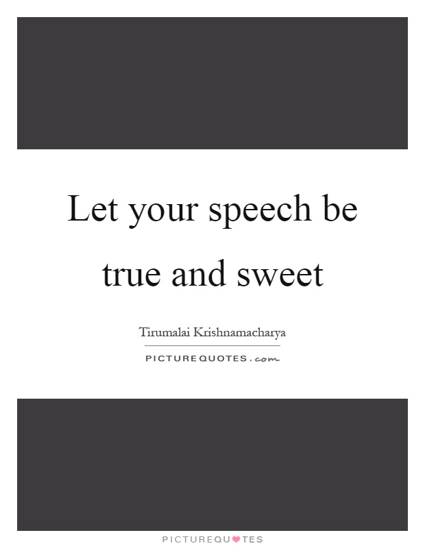 Let your speech be true and sweet Picture Quote #1