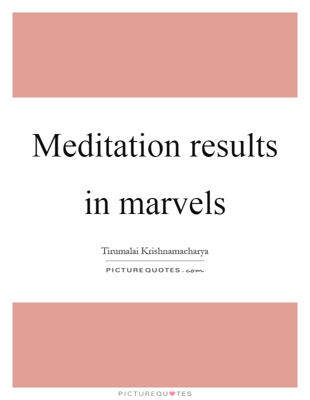 Meditation results in marvels Picture Quote #1