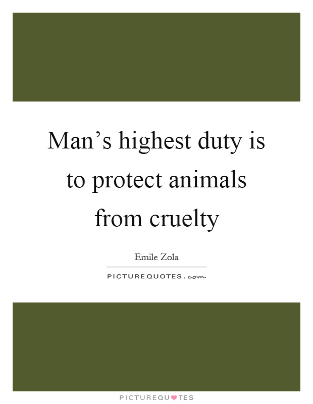 Man's highest duty is to protect animals from cruelty Picture Quote #1