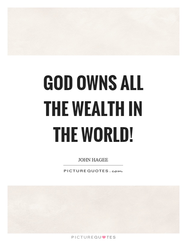 God owns all the wealth in the world! Picture Quote #1