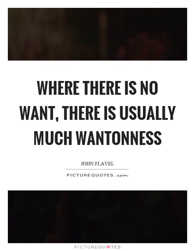 Where there is no want, there is usually much wantonness Picture Quote #1