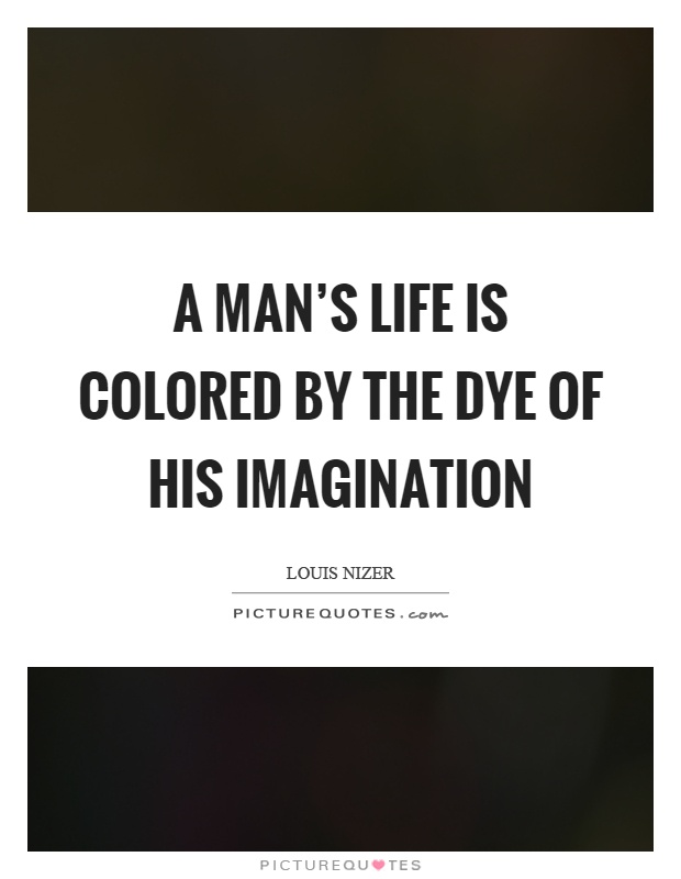 A man's life is colored by the dye of his imagination Picture Quote #1
