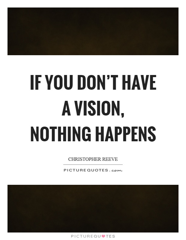If you don't have a vision, nothing happens Picture Quote #1