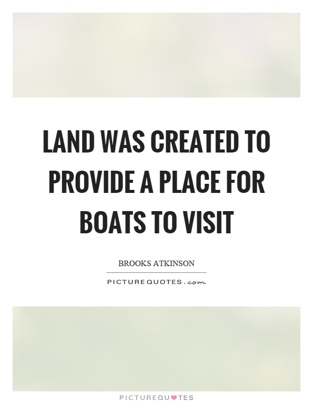 Land was created to provide a place for boats to visit Picture Quote #1
