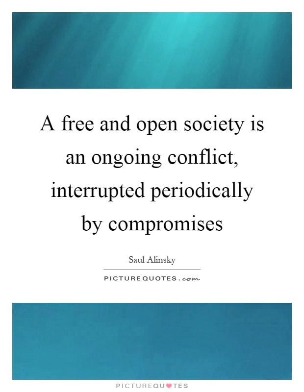 A free and open society is an ongoing conflict, interrupted periodically by compromises Picture Quote #1