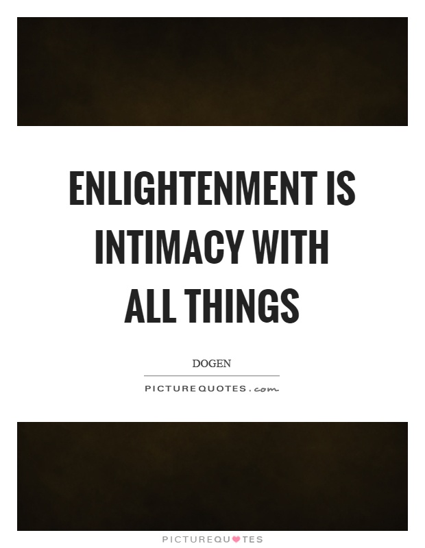 Enlightenment is intimacy with all things Picture Quote #1