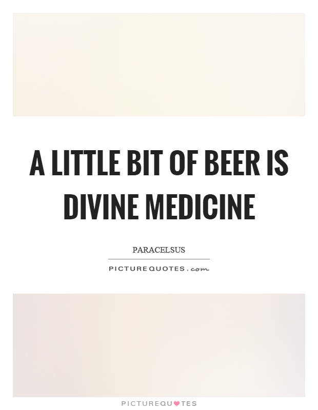 A little bit of beer is divine medicine Picture Quote #1