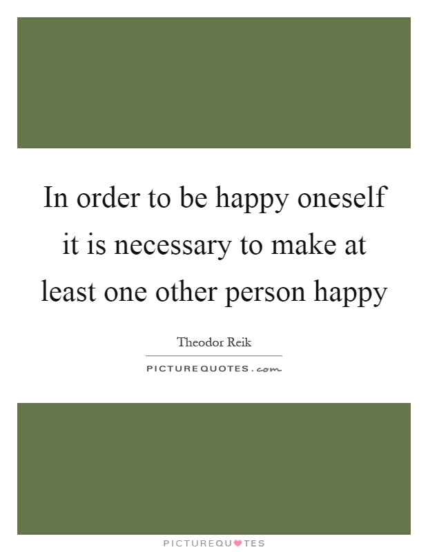 In order to be happy oneself it is necessary to make at least one other person happy Picture Quote #1