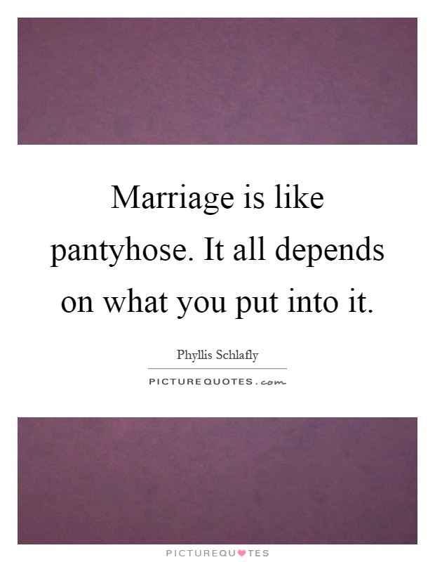 Marriage is like pantyhose. It all depends on what you put into it Picture Quote #1
