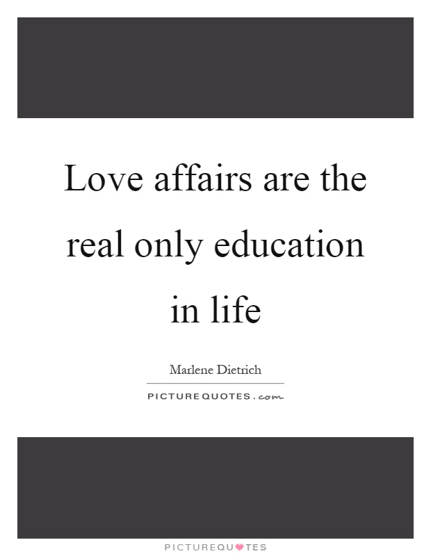 Love affairs are the real only education in life Picture Quote #1
