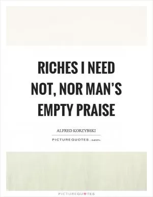 Riches I need not, nor man’s empty praise Picture Quote #1