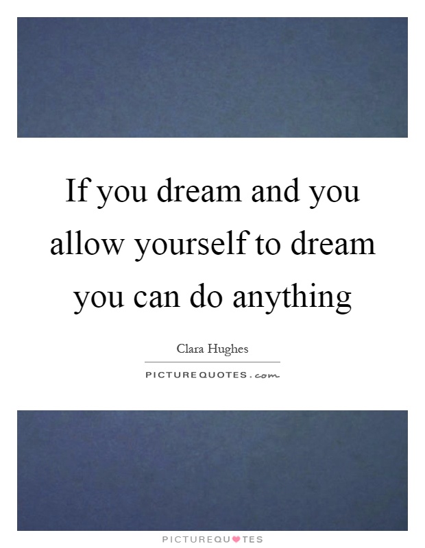 If you dream and you allow yourself to dream you can do anything Picture Quote #1