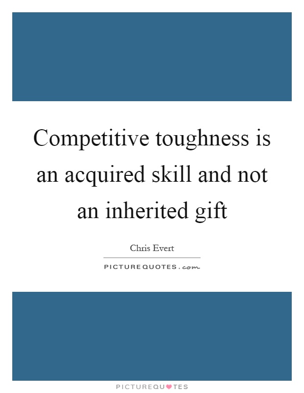 Competitive toughness is an acquired skill and not an inherited gift Picture Quote #1