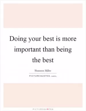 Doing your best is more important than being the best Picture Quote #1