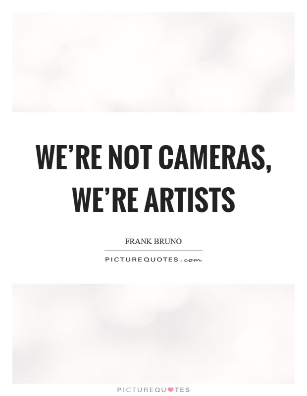 We're not cameras, we're artists Picture Quote #1