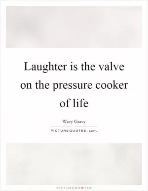 Laughter is the valve on the pressure cooker of life Picture Quote #1