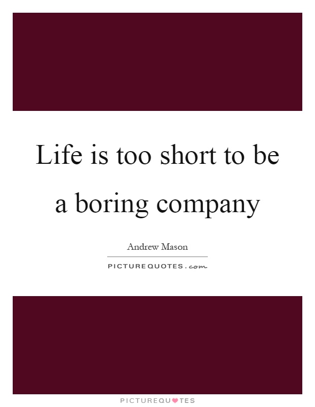 Life is too short to be a boring company Picture Quote #1
