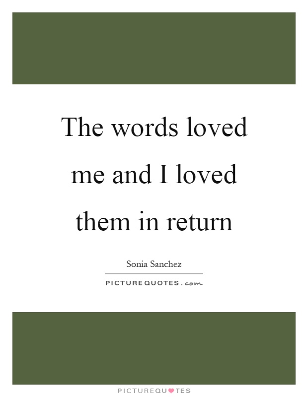 The words loved me and I loved them in return Picture Quote #1
