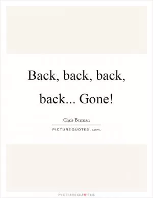 Back, back, back, back... Gone! Picture Quote #1