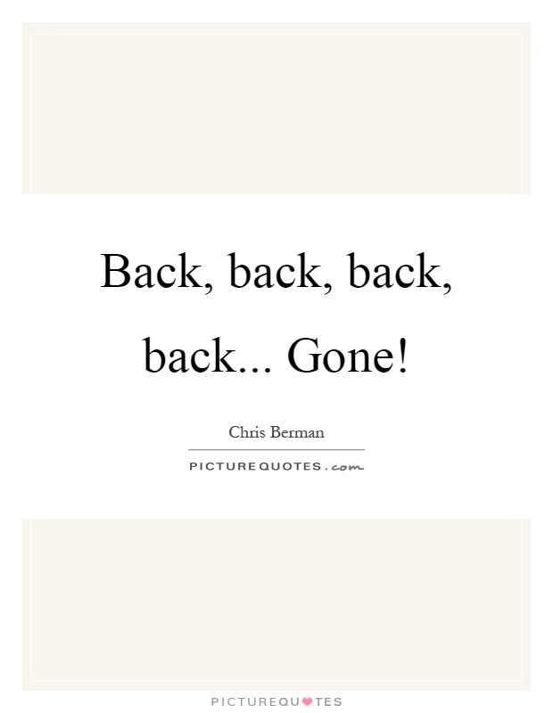 Back, back, back, back... Gone! Picture Quote #1