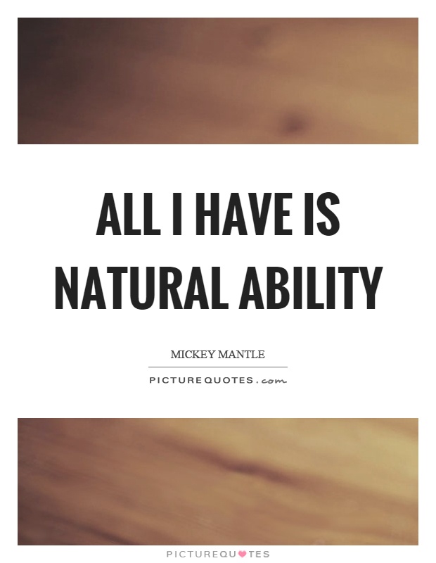 All I have is natural ability Picture Quote #1
