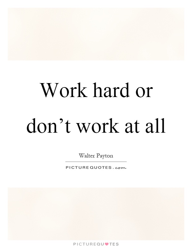 Work hard or don't work at all Picture Quote #1