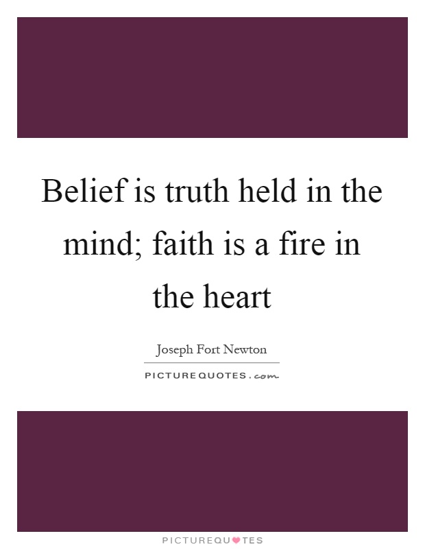 Belief is truth held in the mind; faith is a fire in the heart Picture Quote #1