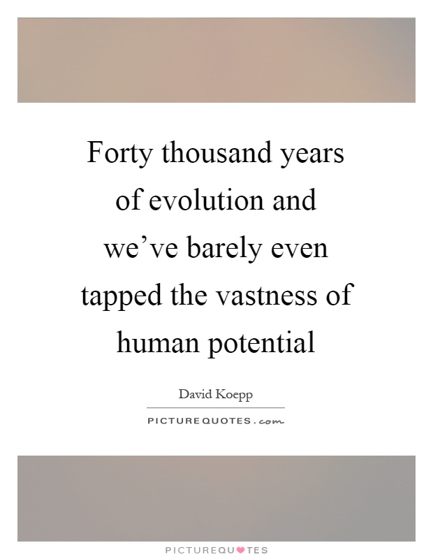 Forty thousand years of evolution and we've barely even tapped the vastness of human potential Picture Quote #1