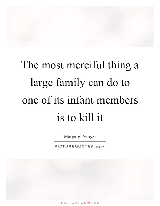 The most merciful thing a large family can do to one of its infant members is to kill it Picture Quote #1