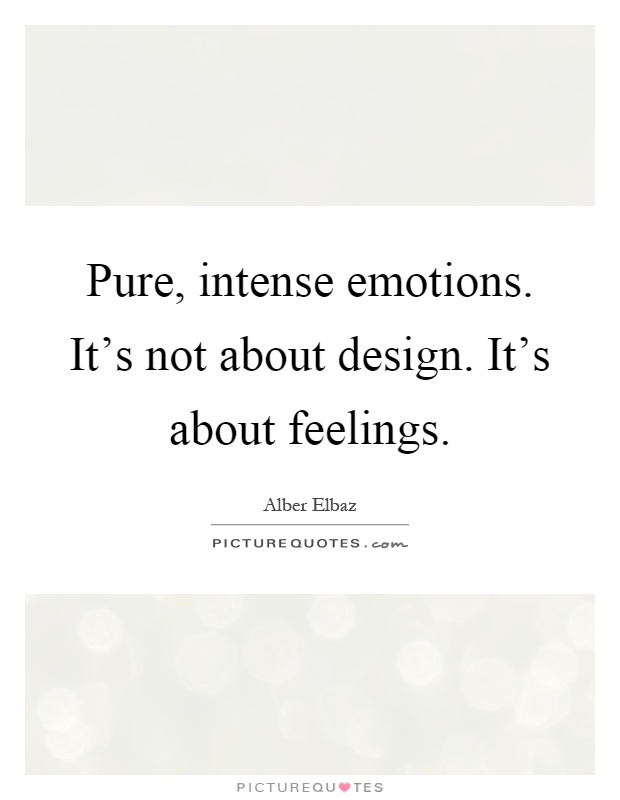 Pure, intense emotions. It's not about design. It's about feelings Picture Quote #1