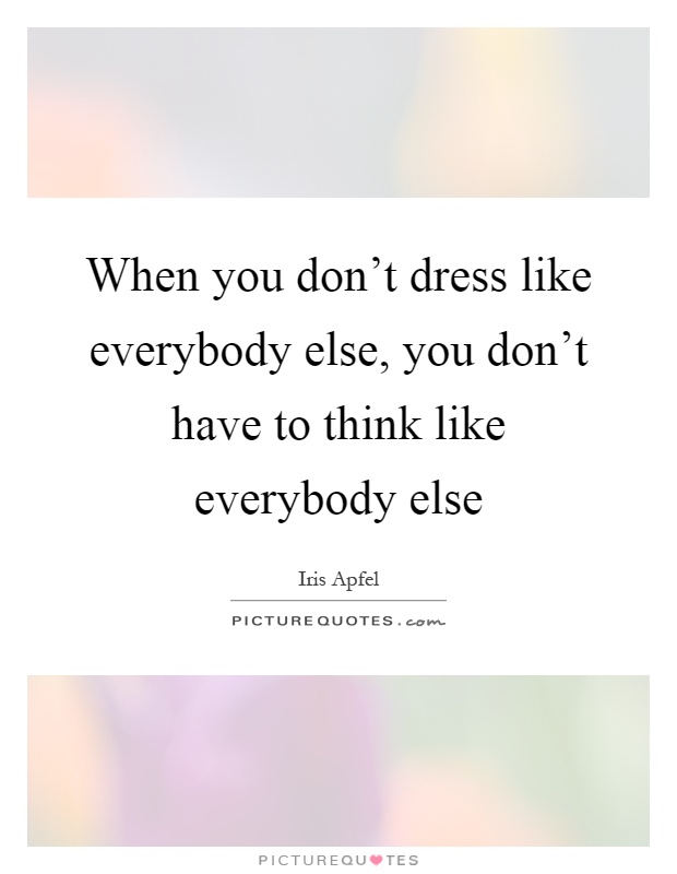 When you don't dress like everybody else, you don't have to think like everybody else Picture Quote #1