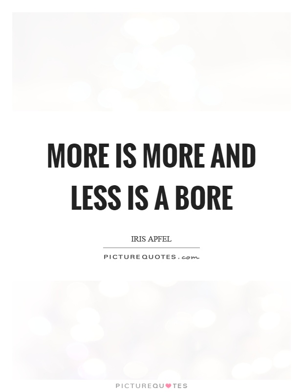 More is more and less is a bore Picture Quote #1