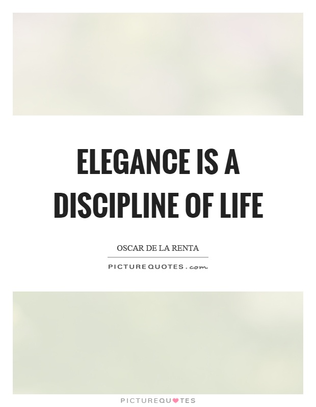 Elegance is a discipline of life Picture Quote #1