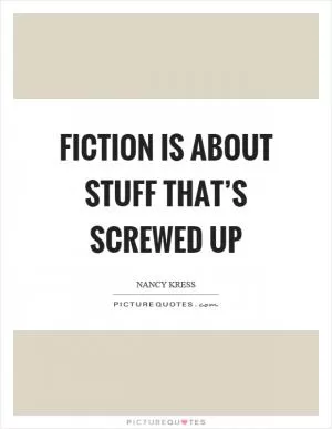 Fiction is about stuff that’s screwed up Picture Quote #1