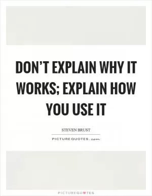 Don’t explain why it works; explain how you use it Picture Quote #1