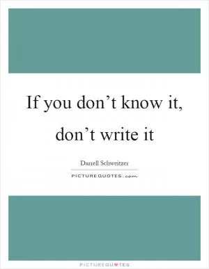 If you don’t know it, don’t write it Picture Quote #1