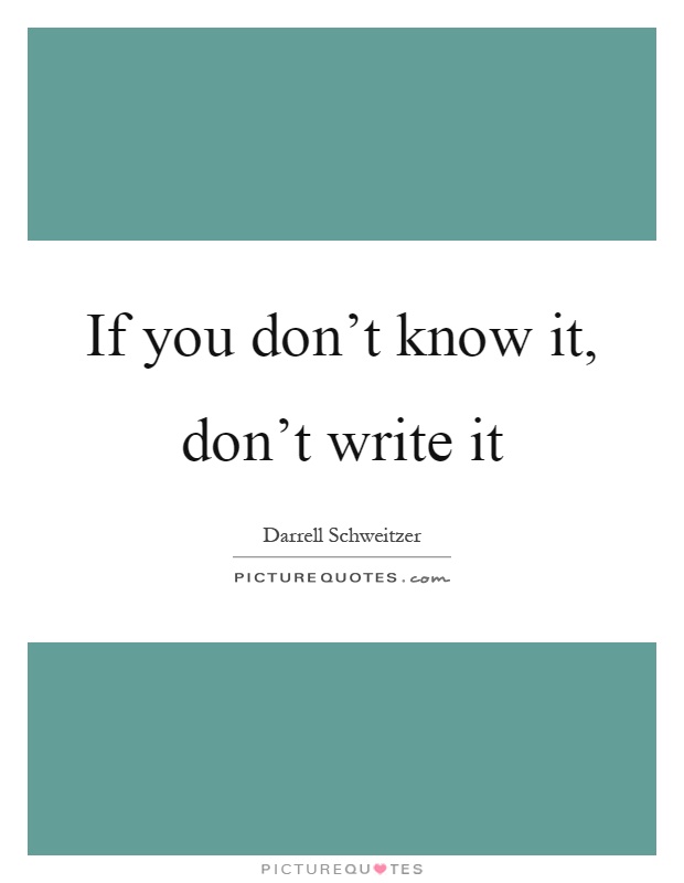 If you don't know it, don't write it Picture Quote #1