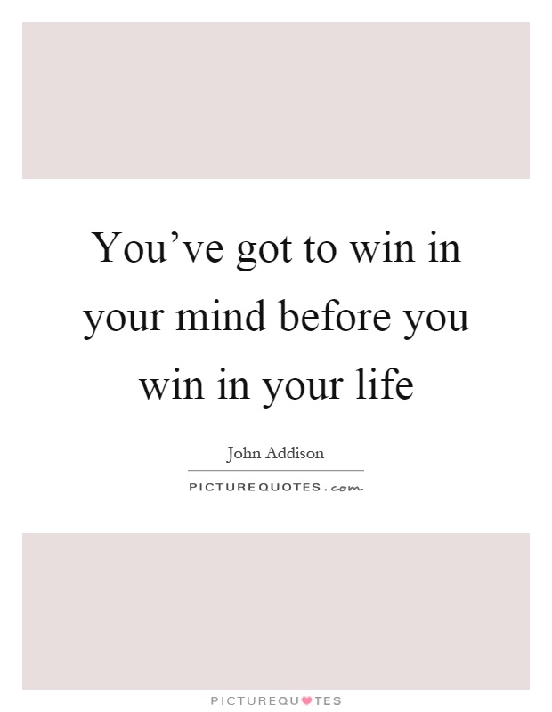 You've got to win in your mind before you win in your life Picture Quote #1