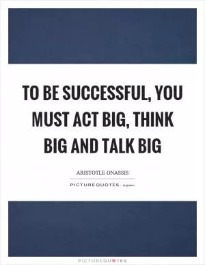 To be successful, you must act big, think big and talk big Picture Quote #1
