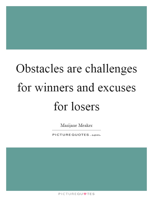 Obstacles are challenges for winners and excuses for losers Picture Quote #1