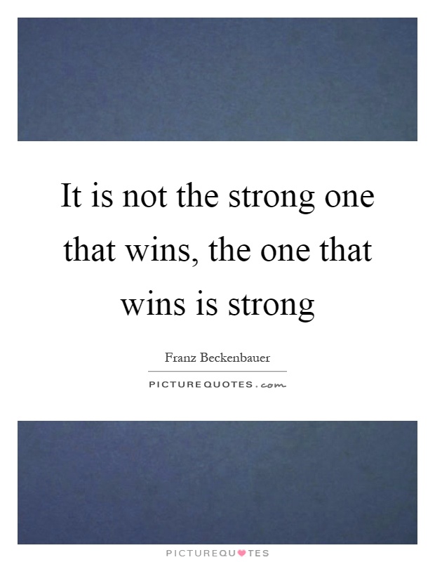 It is not the strong one that wins, the one that wins is strong Picture Quote #1