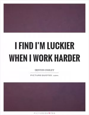 I find I’m luckier when I work harder Picture Quote #1