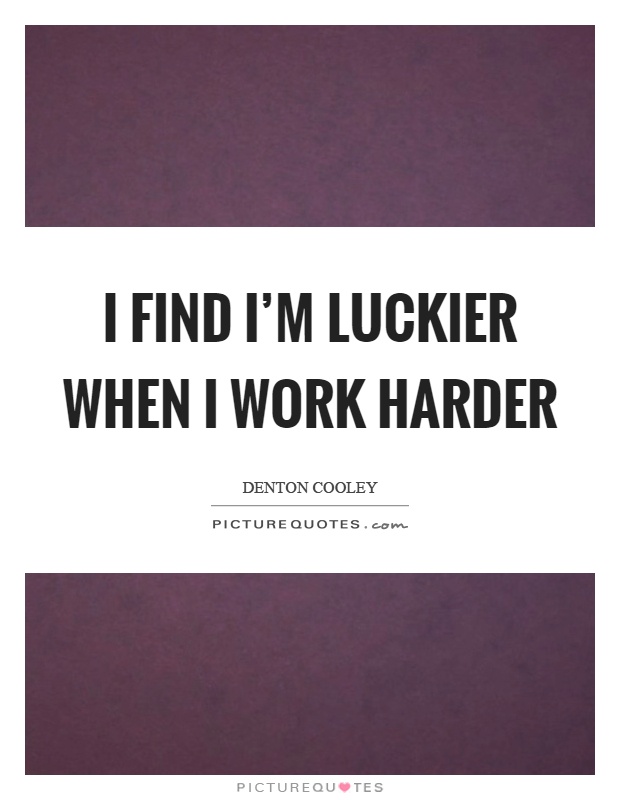 I find I'm luckier when I work harder Picture Quote #1