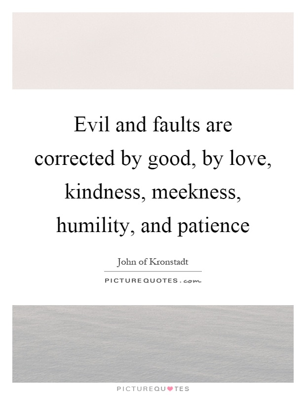 Evil and faults are corrected by good, by love, kindness, meekness, humility, and patience Picture Quote #1