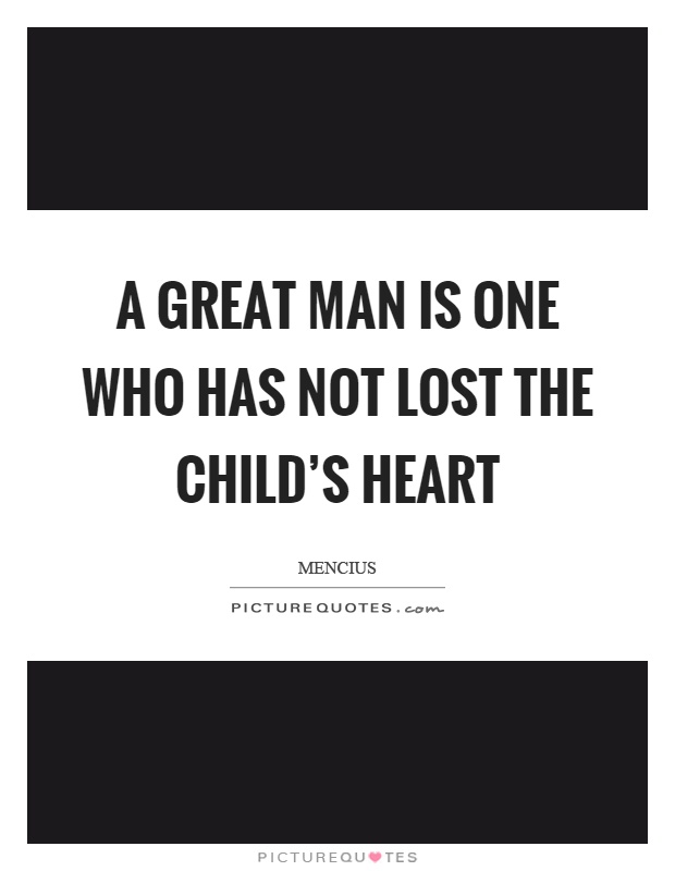 A great man is one who has not lost the child's heart Picture Quote #1