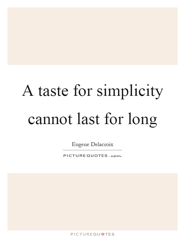 A taste for simplicity cannot last for long Picture Quote #1