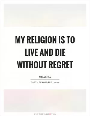 My religion is to live and die without regret Picture Quote #1