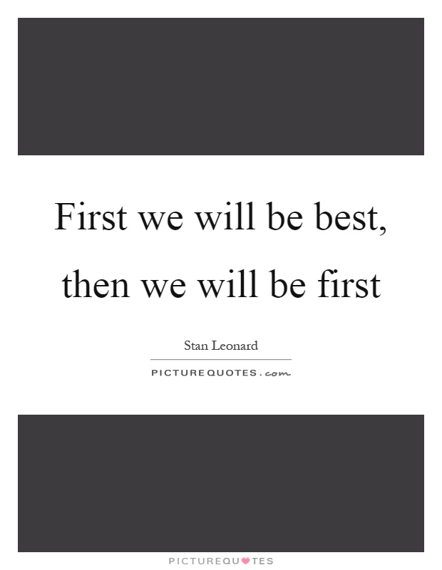 First we will be best, then we will be first Picture Quote #1